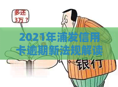 2021年浦发信用卡逾期新法规解读：逾期政策和相关条款