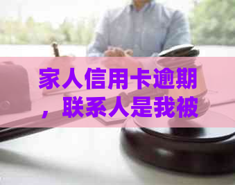 家人信用卡逾期，联系人是我被法院起诉