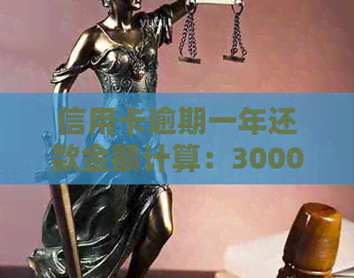 信用卡逾期一年还款金额计算：30000元需要支付多少利息和罚款？