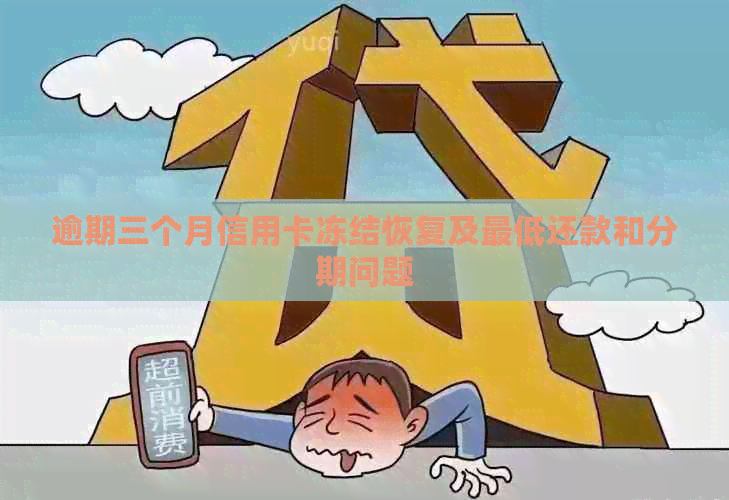 逾期三个月信用卡冻结恢复及更低还款和分期问题