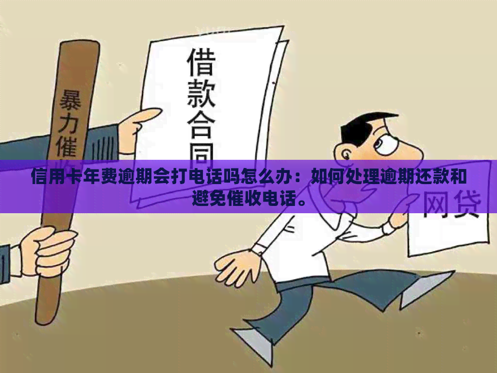 信用卡年费逾期会打电话吗怎么办：如何处理逾期还款和避免电话。