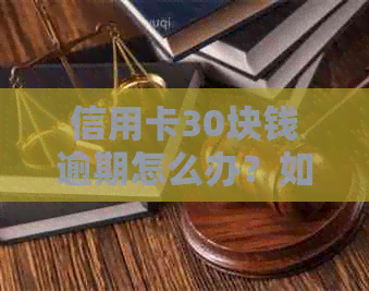 信用卡30块钱逾期怎么办？如何处理这种情况？