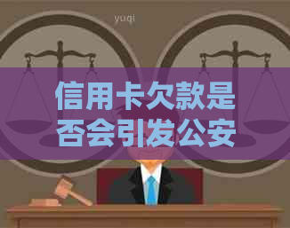 信用卡欠款是否会引发公安调查：探寻潜在风险与应对策略