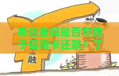 易达金属是否可用于信用卡还款？了解详情与适用范围