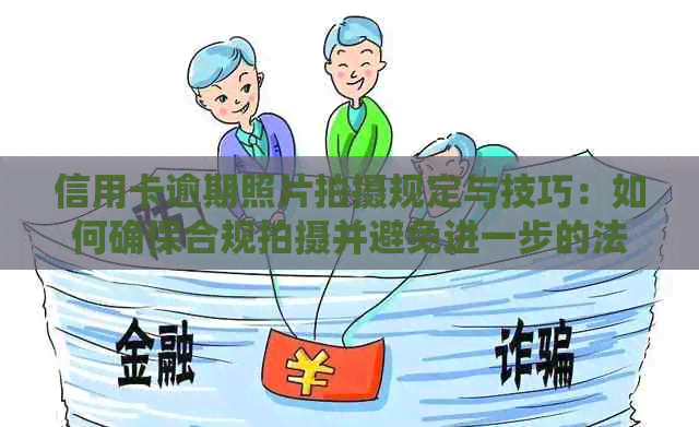 信用卡逾期照片拍摄规定与技巧：如何确保合规拍摄并避免进一步的法律问题？