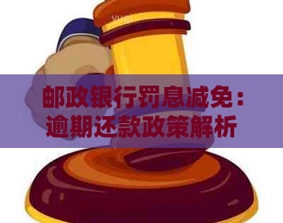 邮政银行罚息减免：逾期还款政策解析及应对策略