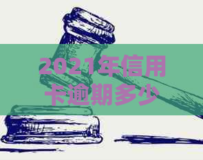 2021年信用卡逾期多少钱会坐牢？逾期多久会上？-2021年信用卡逾期多少钱会坐牢?逾期多久会上