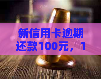 新信用卡逾期还款100元，10天内产生的影响与应对策略