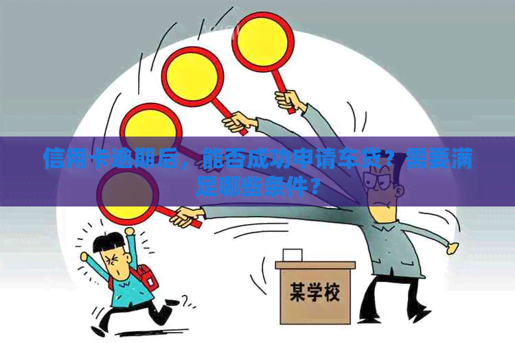 信用卡逾期后，能否成功申请车贷？需要满足哪些条件？