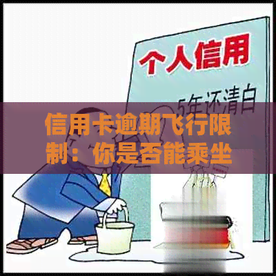 信用卡逾期飞行限制：你是否能乘坐飞机？