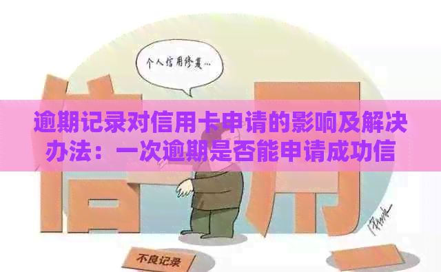 逾期记录对信用卡申请的影响及解决办法：一次逾期是否能申请成功信用卡？