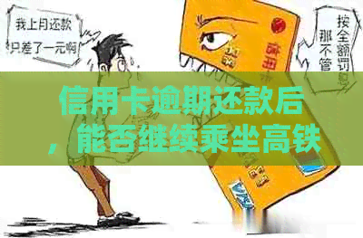 信用卡逾期还款后，能否继续乘坐高铁的探讨与建议