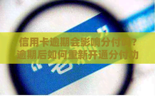 信用卡逾期会影响分付吗？逾期后如何重新开通分付功能及解决方法详解