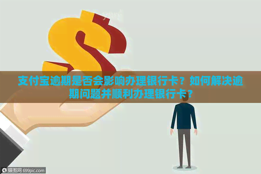 支付宝逾期是否会影响办理银行卡？如何解决逾期问题并顺利办理银行卡？