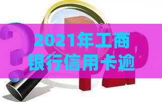 2021年工商银行信用卡逾期解决方案：如何处理、影响与避免