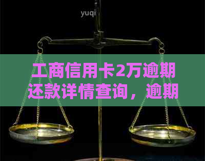 工商信用卡2万逾期还款详情查询，逾期4年、3年、1年和6年的应还金额