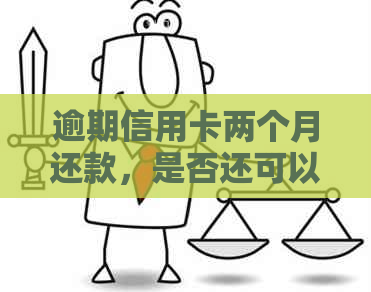 逾期信用卡两个月还款，是否还可以办理？