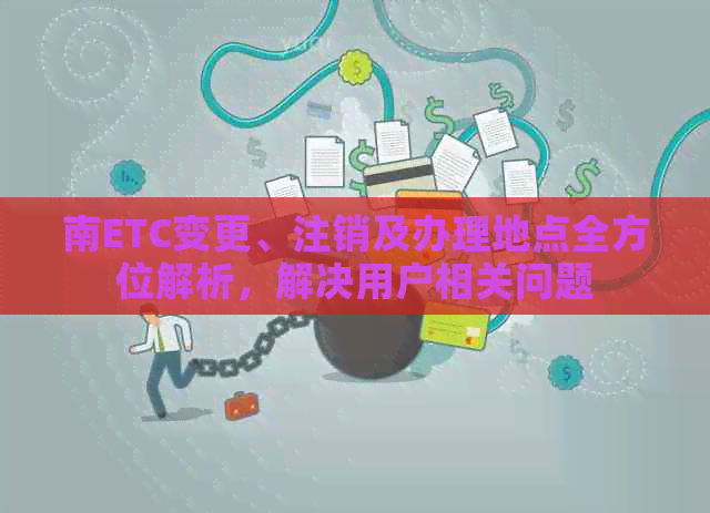 南ETC变更、注销及办理地点全方位解析，解决用户相关问题