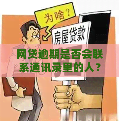 网贷逾期是否会联系通讯录里的人？了解相关后果和应对措