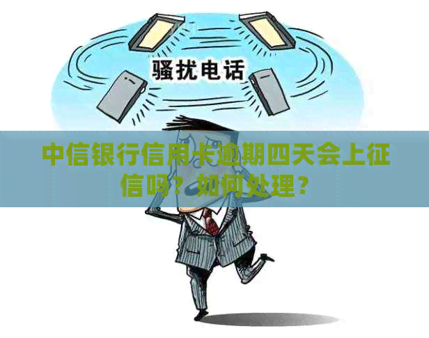 中信银行信用卡逾期四天会上吗？如何处理？