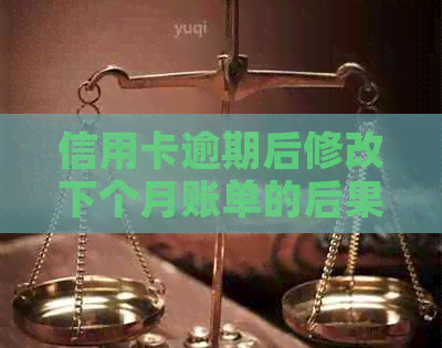 信用卡逾期后修改下个月账单的后果如何？