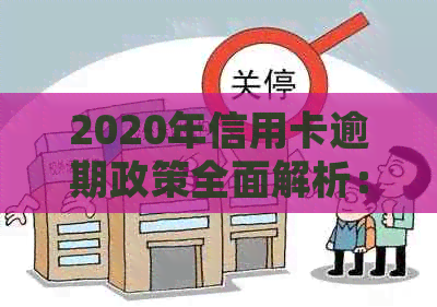 2020年信用卡逾期政策全面解析：对个人、银行和逾期处理的影响及应对措