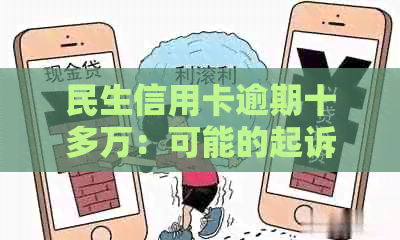 民生信用卡逾期十多万：可能的起诉风险与应对策略全面解析