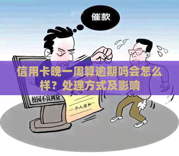 信用卡晚一周算逾期吗会怎么样？处理方式及影响