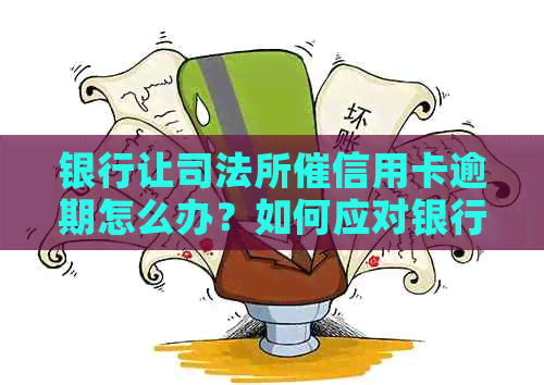 银行让司法所催信用卡逾期怎么办？如何应对银行和司法所的？