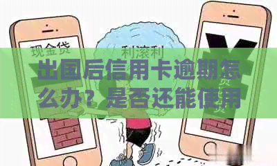 出国后信用卡逾期怎么办？是否还能使用？长期不还会产生什么后果？