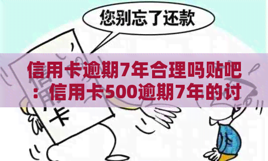 信用卡逾期7年合理吗贴吧：信用卡500逾期7年的讨论与分析