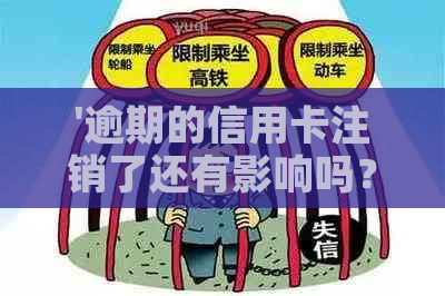 '逾期的信用卡注销了还有影响吗？会怎样？'