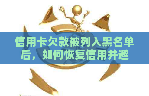 信用卡欠款被列入黑名单后，如何恢复信用并避免类似问题再次发生？