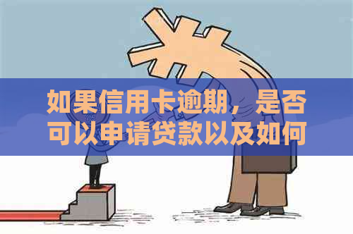 如果信用卡逾期，是否可以申请贷款以及如何处理逾期问题？