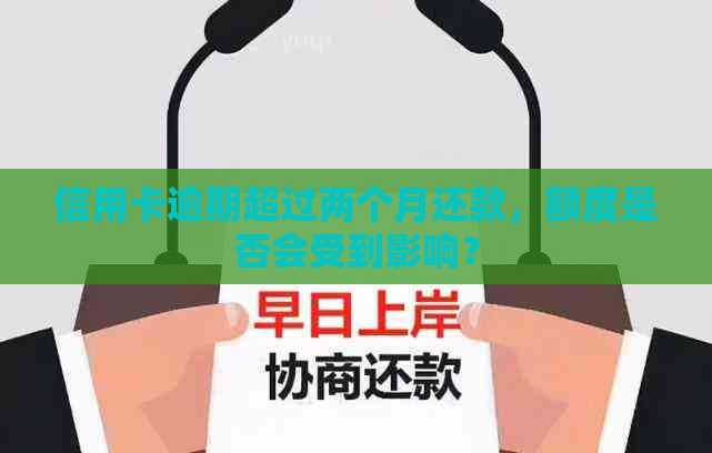 信用卡逾期超过两个月还款，额度是否会受到影响？