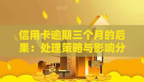 信用卡逾期三个月的后果：处理策略与影响分析