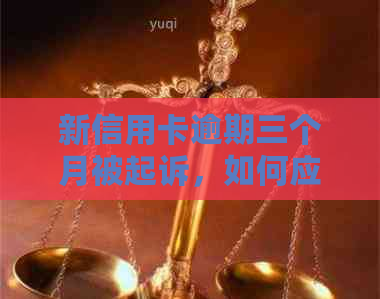 新信用卡逾期三个月被起诉，如何应对和解决？请看详细解答！