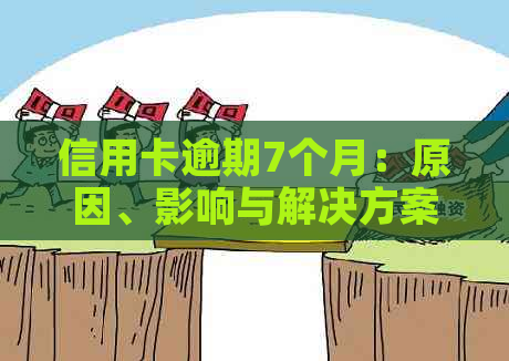 信用卡逾期7个月：原因、影响与解决方案全面解析