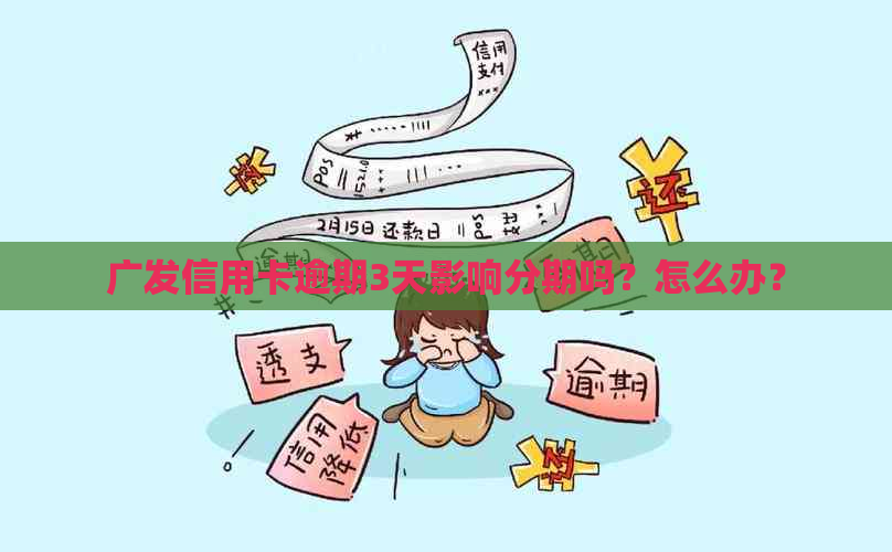 广发信用卡逾期3天影响分期吗？怎么办？