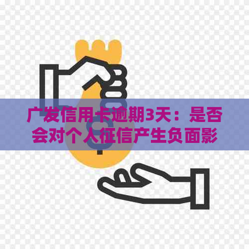 广发信用卡逾期3天：是否会对个人产生负面影响？