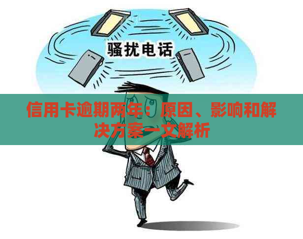 信用卡逾期两年：原因、影响和解决方案一文解析