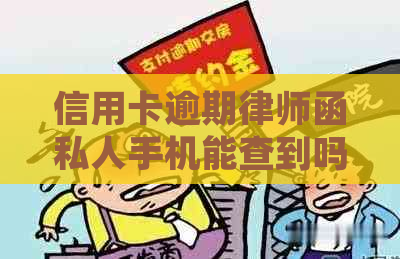 信用卡逾期律师函私人手机能查到吗：如何查询和安全性问题