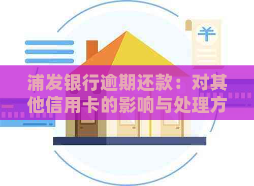 浦发银行逾期还款：对其他信用卡的影响与处理方式