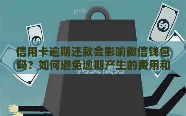 信用卡逾期还款会影响微信钱包吗？如何避免逾期产生的费用和影响？