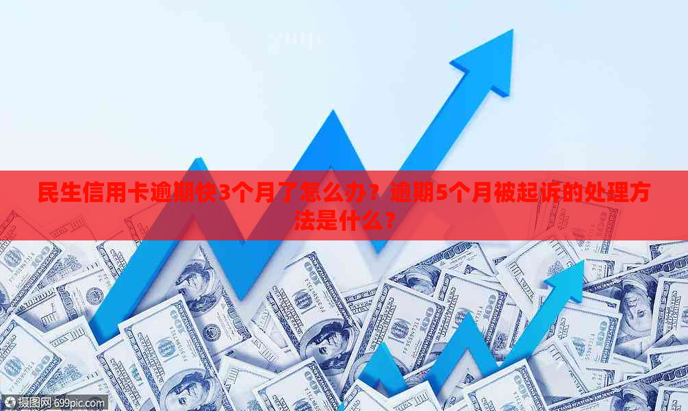 民生信用卡逾期快3个月了怎么办？逾期5个月被起诉的处理方法是什么？