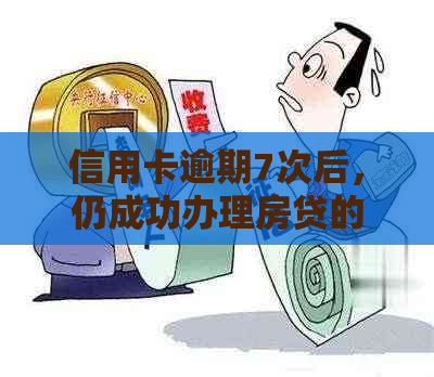 信用卡逾期7次后，仍成功办理房贷的策略与经验分享