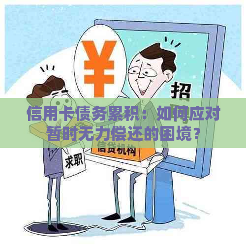 信用卡债务累积：如何应对暂时无力偿还的困境？