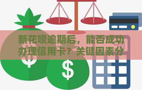 新花呗逾期后，能否成功办理信用卡？关键因素分析