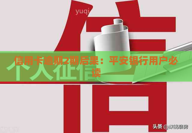 信用卡逾期2期后果：平安银行用户必读