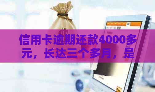 信用卡逾期还款4000多元，长达三个多月，是否会面临刑事责任？